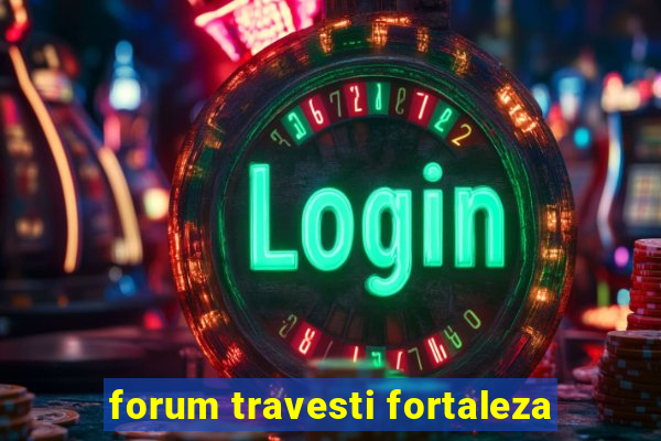 forum travesti fortaleza